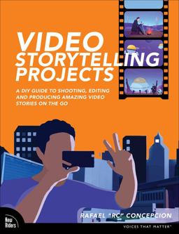 Video Storytelling Projects A DIY Guide to Shooting, Editing and Producing Amazing Video Stories on the Go  9780137690718 Front Cover