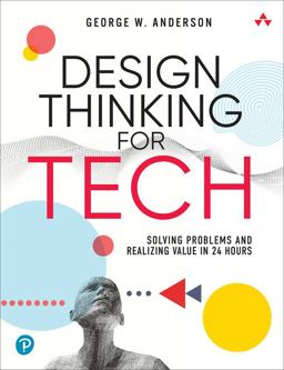 Design Thinking for Tech Solving Problems and Realizing Value in 24 Hours  9780137933037 Front Cover