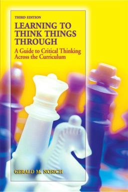 Learning to Think Things Through A Guide to Critical Thinking Across the Curriculum 3rd 9780138132422 Front Cover
