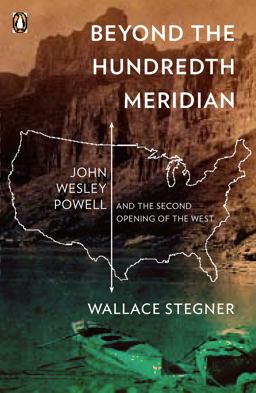 Beyond the Hundredth Meridian John Wesley Powell and the Second Opening of the West  9780140159943 Front Cover