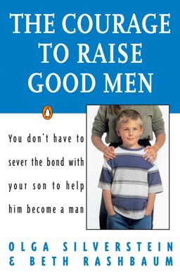 Courage to Raise Good Men You Don't Have to Sever the Bond with Your Son to Help Him Become a Man  9780140175677 Front Cover
