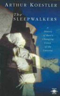 Sleepwalkers A History of Man's Changing Vision of the Universe  9780140192469 Front Cover