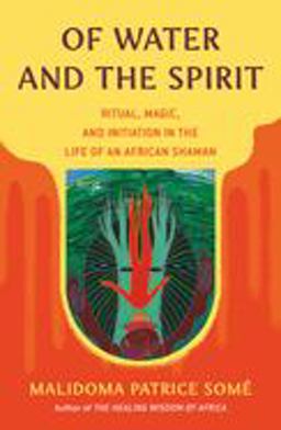 Of Water and the Spirit Ritual, Magic, and Initiation in the Life of an African Shaman  9780140194968 Front Cover