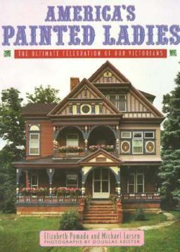 America's Painted Ladies The Ultimate Celebration of Our Victorians  9780140238570 Front Cover