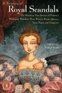 Treasury of Royal Scandals The Shocking True Stories History's Wickedest Weirdest MostWanton Kings Queens  9780140280241 Front Cover