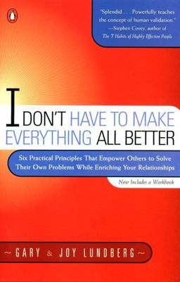 I Don't Have to Make Everything All Better Six Practical Principles That Empower Others to Solve Their Own Problems While Enriching Your Relationships  9780140286434 Front Cover