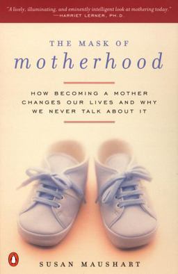 Mask of Motherhood How Becoming a Mother Changes Our Lives and Why We Never Talk about It  9780140291780 Front Cover
