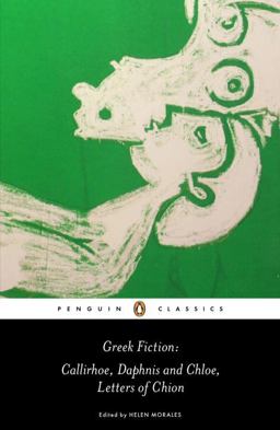 Greek Fiction Callirhoe, Daphnis and Chloe, Letters of Chion  9780140449259 Front Cover