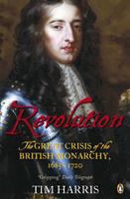 Revolution The Great Crisis of the British Monarchy, 1685-1720  9780141016528 Front Cover
