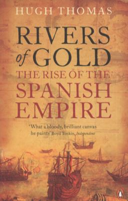 Rivers of Gold The Rise of the Spanish Empire  9780141034485 Front Cover