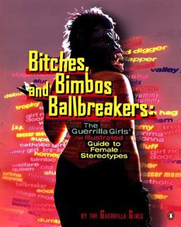 Bitches, Bimbos, and Ballbreakers The Guerrilla Girls' Illustrated Guide to Female Stereotypes  9780142001011 Front Cover
