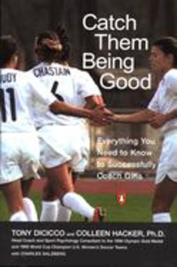 Catch Them Being Good Everything You Need to Know to Successfully Coach Girls  9780142003350 Front Cover