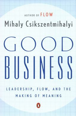 Good Business Leadership, Flow, and the Making of Meaning  9780142004098 Front Cover