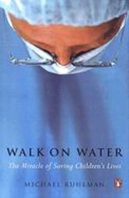 Walk on Water The Miracle of Saving Children's Lives  9780142004111 Front Cover