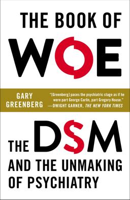 Book of Woe The DSM and the Unmaking of Psychiatry  9780142180921 Front Cover