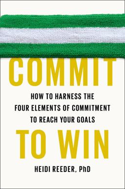 Commit to Win How to Harness the Four Elements of Commitment to Reach Your Goals  9780142181812 Front Cover