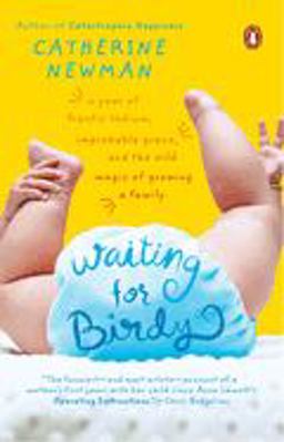 Waiting for Birdy A Year of Frantic Tedium, Improbable Grace, and the Wild Magic of Growing a Family  9780143034773 Front Cover