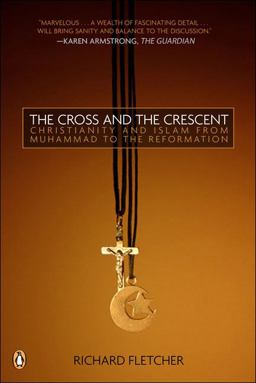 Cross and the Crescent The Dramatic Story of the Earliest Encounters Between Christians and Muslims  9780143034810 Front Cover
