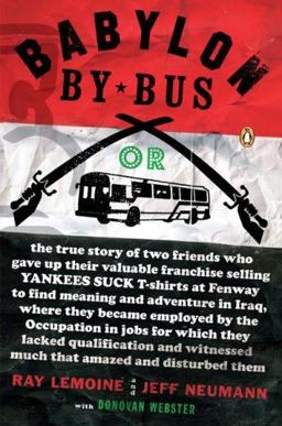 Babylon by Bus Or, the True Story of Two Friends Who Gave up Their Valuable Franchise Selling Yankees Suck T-Shirts at Fenway to Find Meaning and Adventure in Iraq, Where They Became Employed by the Occupation in Jobs for Which They Lacked Qualification and Witnessed...  9780143038160 Front Cover