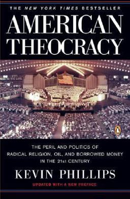 American Theocracy The Peril and Politics of Radical Religion, Oil, and Borrowed Money in the 21st Century  9780143038283 Front Cover