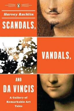 Scandals, Vandals, and Da Vincis A Gallery of Remarkable Art Tales  9780143038351 Front Cover