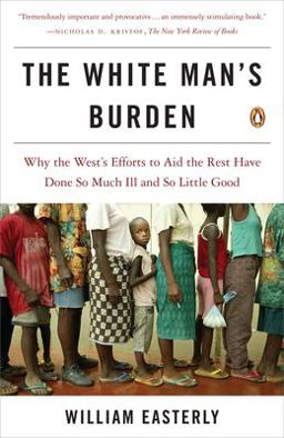 White Man's Burden Why the West's Efforts to Aid the Rest Have Done So Much Ill and So Little Good  9780143038825 Front Cover