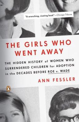 Girls Who Went Away The Hidden History of Women Who Surrendered Children for Adoption in the Decades Before Roe V. Wade  9780143038979 Front Cover