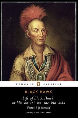 Life of Black Hawk, or Ma-Ka-tai-me-she-kia-kiak Dictated by Himself  9780143105398 Front Cover