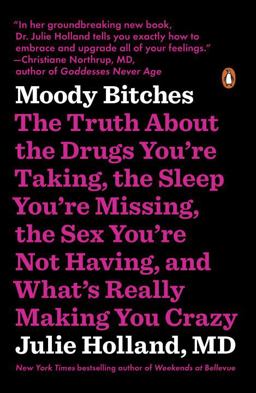 Moody Bitches The Truth about the Drugs You're Taking, the Sleep You're Missing, the Sex You're Not Having, and What's Really Making You Crazy  9780143107903 Front Cover