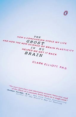 Ghost in My Brain How a Concussion Stole My Life and How the New Science of Brain Plasticity Helped Me Get It Back  9780143108290 Front Cover