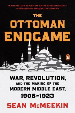 Ottoman Endgame War, Revolution, and the Making of the Modern Middle East, 1908-1923  9780143109808 Front Cover