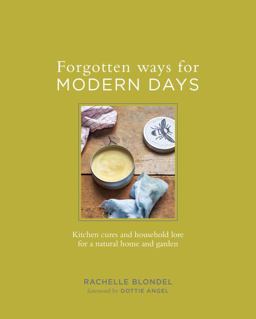 Forgotten Ways for Modern Days Kitchen Cures and Household Lore for a Natural Home and Garden  9780143110583 Front Cover