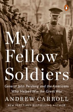 My Fellow Soldiers General John Pershing and the Americans Who Helped Win the Great War  9780143110811 Front Cover