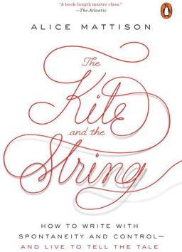 The Kite and the String: How to Write With Spontaneity and Control and Live to Tell the Tale  9780143111634 Front Cover