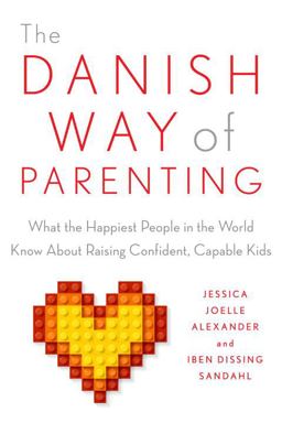 Danish Way of Parenting What the Happiest People in the World Know about Raising Confident, Capable Kids  9780143111719 Front Cover
