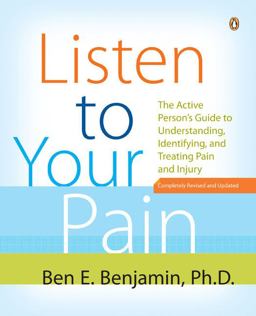 Listen to Your Pain The Active Person's Guide to Understanding, Identifying, and Treating Pain and I Njury  9780143111955 Front Cover
