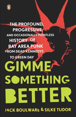 Gimme Something Better The Profound, Progressive, and Occasionally Pointless History of Bay Area Punk from Dead Kennedys to Green Day  9780143113805 Front Cover
