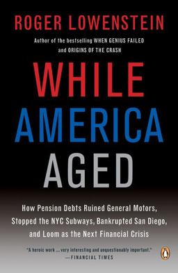 While America Aged How Pension Debts Ruined General Motors, Stopped the NYC Subways, Bankrupted San Diego, and Loom As the Next Financial Crisis  9780143115380 Front Cover