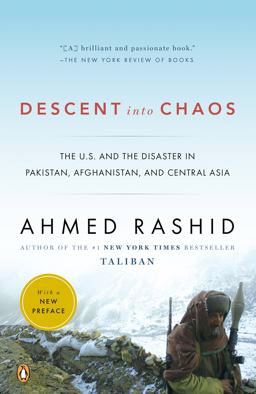 Descent into Chaos The U. S. and the Disaster in Pakistan, Afghanistan, and Central Asia  9780143115571 Front Cover