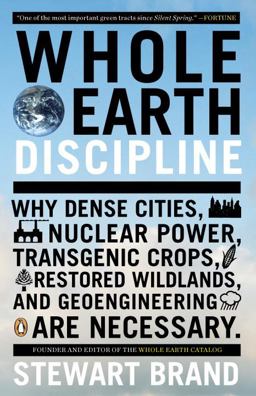 Whole Earth Discipline Why Dense Cities, Nuclear Power, Transgenic Crops, Restored Wildlands, and Geoengineering Are Necessary  9780143118282 Front Cover