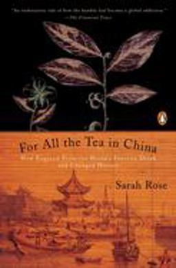 For All the Tea in China How England Stole the World's Favorite Drink and Changed History  9780143118749 Front Cover