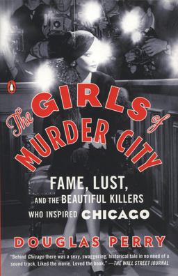 Girls of Murder City Fame, Lust, and the Beautiful Killers Who Inspired Chicago  9780143119227 Front Cover