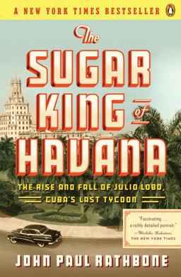 Sugar King of Havana The Rise and Fall of Julio Lobo, Cuba's Last Tycoon  9780143119333 Front Cover