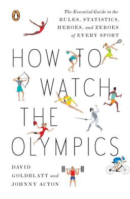 How to Watch the Olympics The Essential Guide to the Rules, Statistics, Heroes, and Zeroes of Every Sport  9780143121879 Front Cover