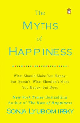 Myths of Happiness What Should Make You Happy, but Doesn't, What Shouldn't Make You Happy, but Does  9780143124511 Front Cover