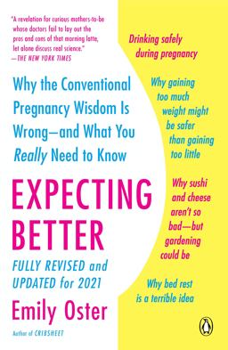 Expecting Better Why the Conventional Pregnancy Wisdom Is Wrong--And What You Really Need to Know  9780143125709 Front Cover