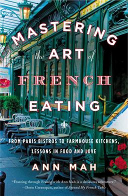 Mastering the Art of French Eating From Paris Bistros to Farmhouse Kitchens, Lessons in Food and Love  9780143125921 Front Cover