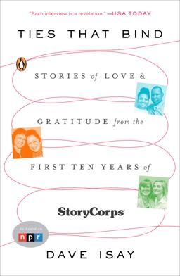 Ties That Bind Stories of Love and Gratitude from the First Ten Years of StoryCorps  9780143125969 Front Cover