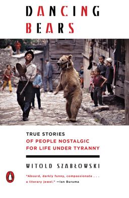 Dancing Bears True Stories of People Nostalgic for Life under Tyranny  9780143129745 Front Cover