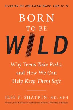 Born to Be Wild Why Teens Take Risks, and How We Can Help Keep Them Safe  9780143129790 Front Cover